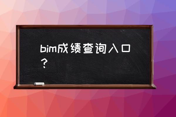 bim人才入库证书查询 bim成绩查询入口？