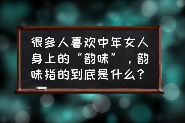 空洞骑士怎么用会弹跳的蘑菇 很多人喜欢中年女人身上的“韵味”，韵味指的到底是什么？