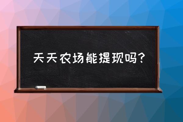 天天农场种植什么赚钱吗 天天农场能提现吗？