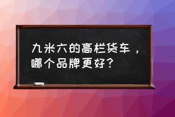 9.6米的汕德卡与欧曼est哪个好 九米六的高栏货车，哪个品牌更好？