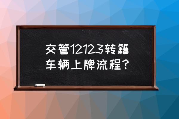 办理车辆挂牌需要哪些手续 交管12123转籍车辆上牌流程？