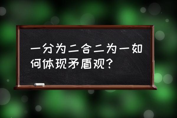 哲学矛盾怎么解决 一分为二合二为一如何体现矛盾观？