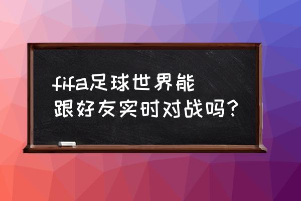 足球世界怎么创立公会 fifa足球世界能跟好友实时对战吗？