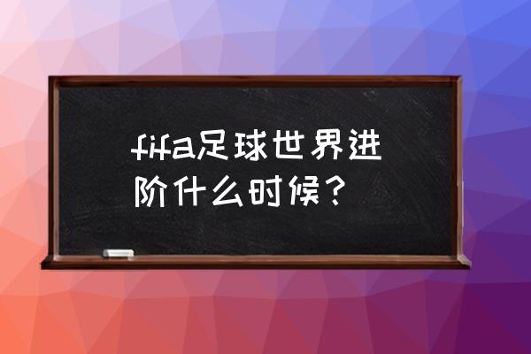 fifa足球世界进阶技巧讲解 fifa足球世界进阶什么时候？