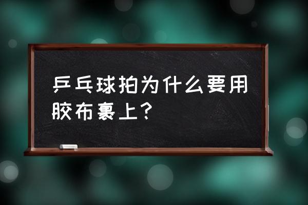 乒乓球拍粘贴全过程 乒乓球拍为什么要用胶布裹上？