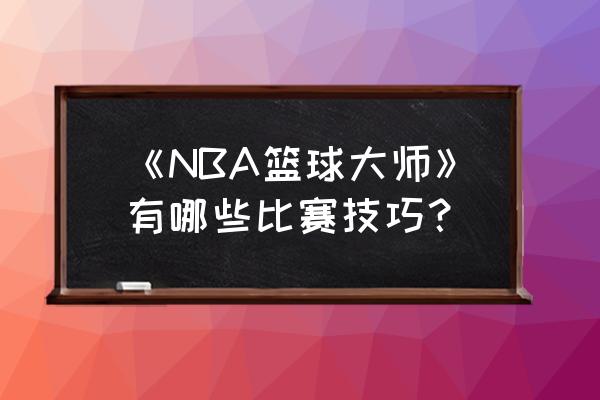 NBA篮球大师教练选哪个 《NBA篮球大师》有哪些比赛技巧？