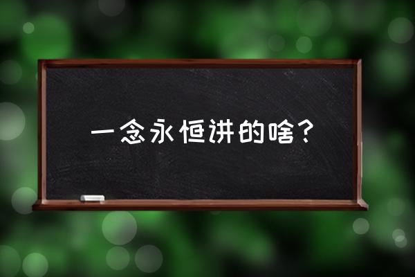 永恒修仙活动开启顺序 一念永恒讲的啥？