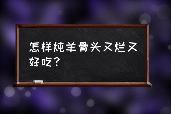 巧治羊烂嘴妙方 怎样炖羊骨头又烂又好吃？