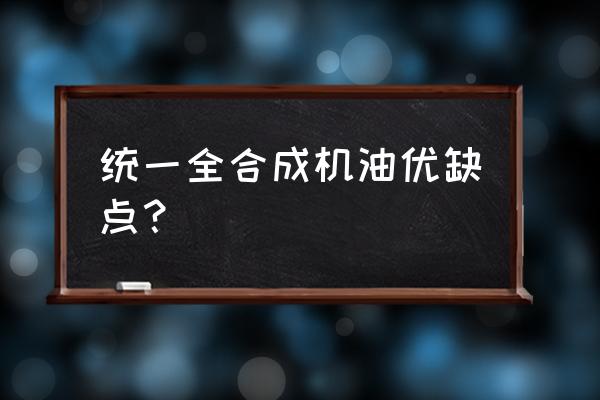 矿物油换全合成机油好不好呀 统一全合成机油优缺点？