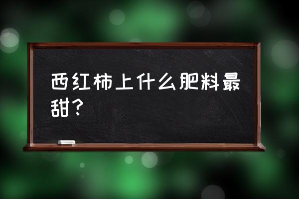 番茄膨果转色最快最好的方法 西红柿上什么肥料最甜？