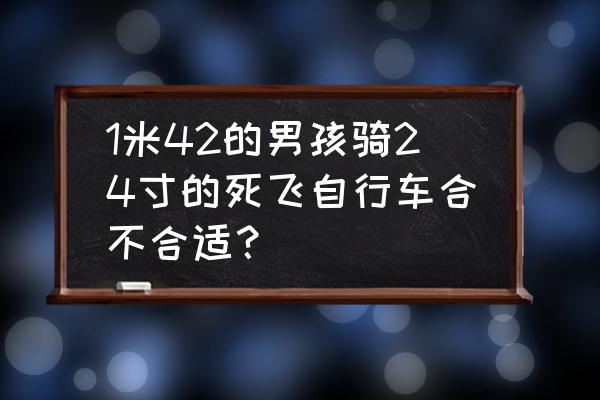 死飞自行车怎么调节 1米42的男孩骑24寸的死飞自行车合不合适？