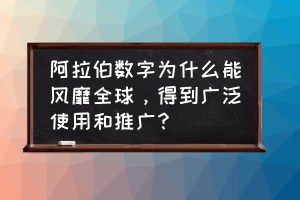 世界数学名题选 阿拉伯数字为什么能风靡全球，得到广泛使用和推广？