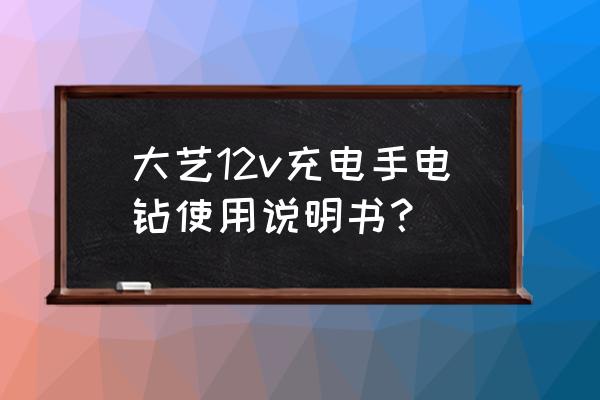 漏电开关调节顺时针调大还是调小 大艺12v充电手电钻使用说明书？