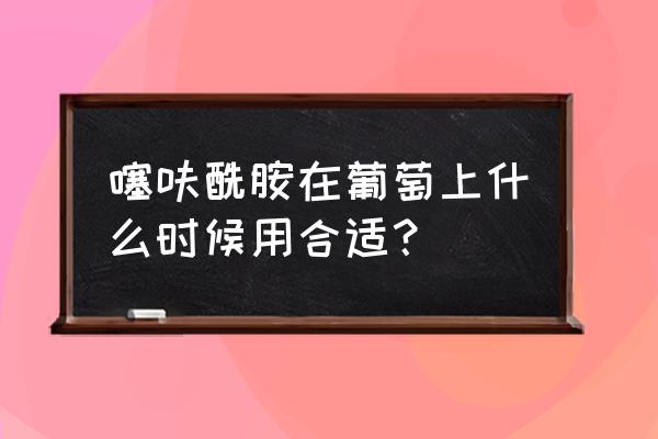 葡萄炭疽病用什么农药最好 噻呋酰胺在葡萄上什么时候用合适？