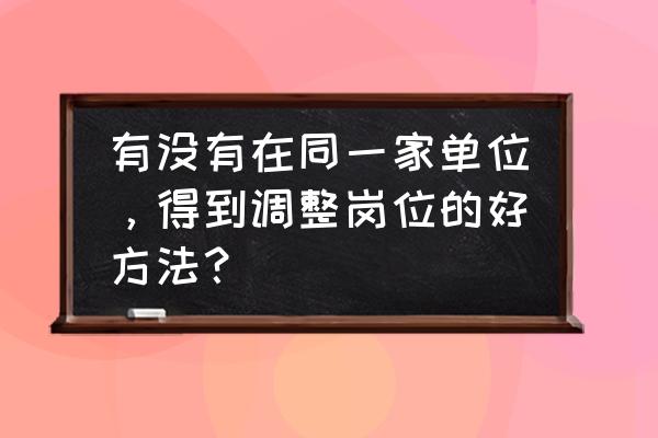 人力资源现状分析的最后一个步骤 有没有在同一家单位，得到调整岗位的好方法？