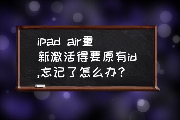 ipad air重新激活得要原有id,忘记了怎么办？