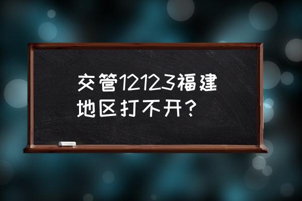 交管12123应用支持怎么打开 交管12123福建地区打不开？