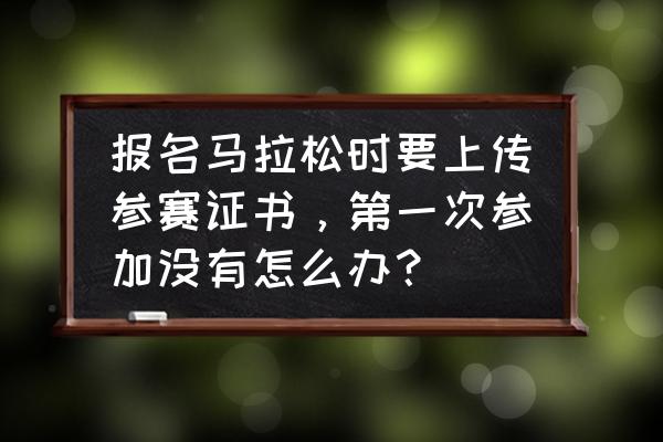 初学者怎样参加马拉松比赛 报名马拉松时要上传参赛证书，第一次参加没有怎么办？