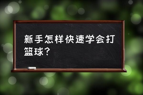 新手怎么快速学习篮球 新手怎样快速学会打篮球？