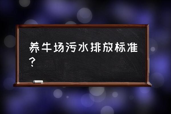 畜牧养殖场污水处理的基本方法 养牛场污水排放标准？