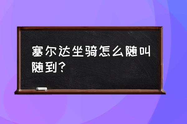 怎么样训练让马靠近自己 塞尔达坐骑怎么随叫随到？