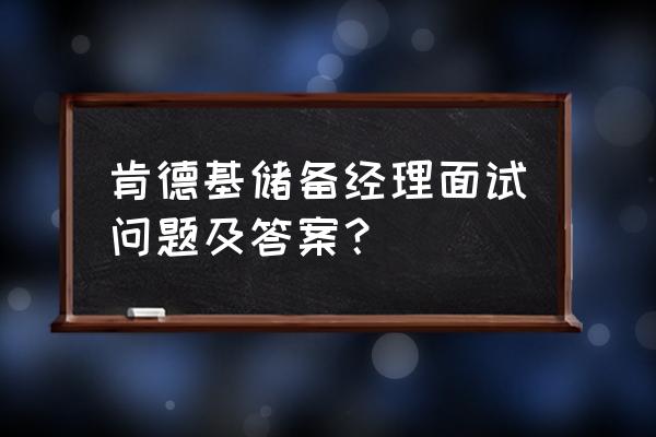 hr面试培训经理的必备问题 肯德基储备经理面试问题及答案？