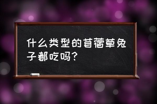 哪种苜蓿不能吃 什么类型的苜蓿草兔子都吃吗？