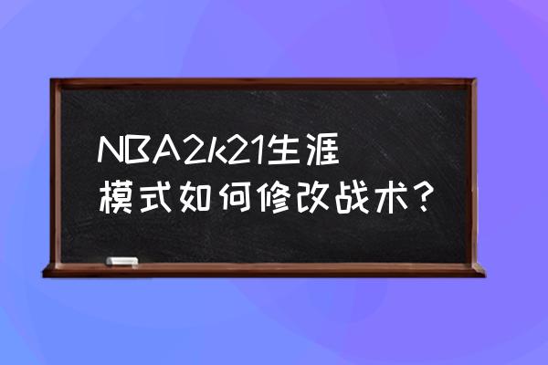 nba2k21pc端偏左偏右怎么改 NBA2k21生涯模式如何修改战术？