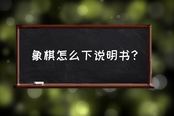 下中国象棋怎么下 象棋怎么下说明书？