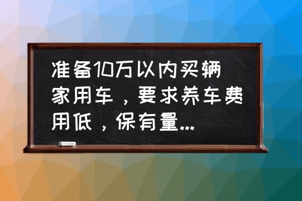 名爵锐腾雾灯开关在哪里 准备10万以内买辆家用车，要求养车费用低，保有量大，有何推荐？