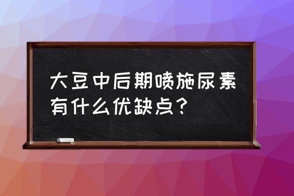 大豆中后期追肥用什么 大豆中后期喷施尿素有什么优缺点？