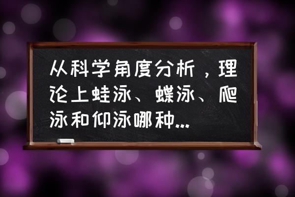 蛙泳的完整技术动作分析 从科学角度分析，理论上蛙泳、蝶泳、爬泳和仰泳哪种泳姿应该是最快的？