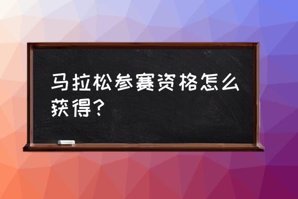 怎么报名马拉松跑步 马拉松参赛资格怎么获得？