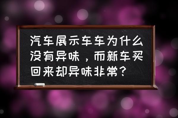 刚买的车有刺鼻的气味怎么办 汽车展示车车为什么没有异味，而新车买回来却异味非常？