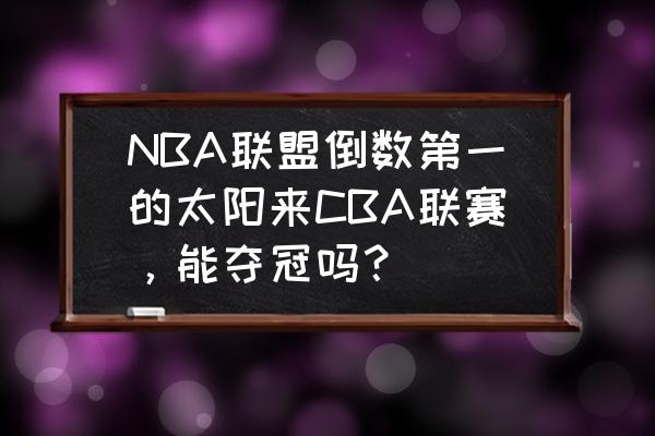 70级菲尼克斯怎么打 NBA联盟倒数第一的太阳来CBA联赛，能夺冠吗？