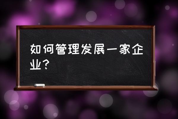 如何建设一个有效的团队 如何管理发展一家企业？