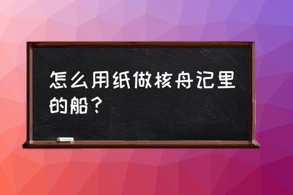 3-6岁少儿折纸纸船步骤 怎么用纸做核舟记里的船？