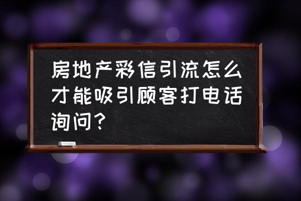 引起顾客注意力的方法 房地产彩信引流怎么才能吸引顾客打电话询问？