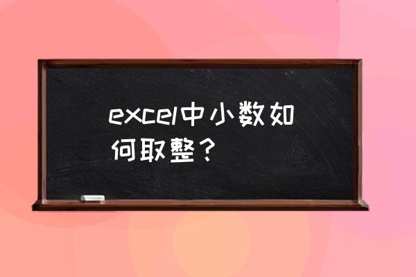 计算小数点自动取整的公式 excel中小数如何取整？