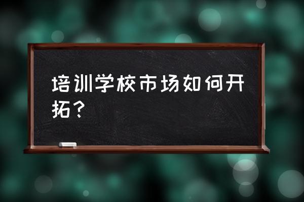 培训推广学习方案 培训学校市场如何开拓？