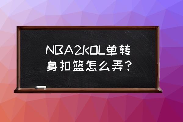 nba2konline转身扣篮技巧 NBA2KOL单转身扣篮怎么弄？