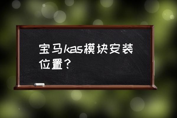 flash小车行驶实现步骤 宝马kas模块安装位置？