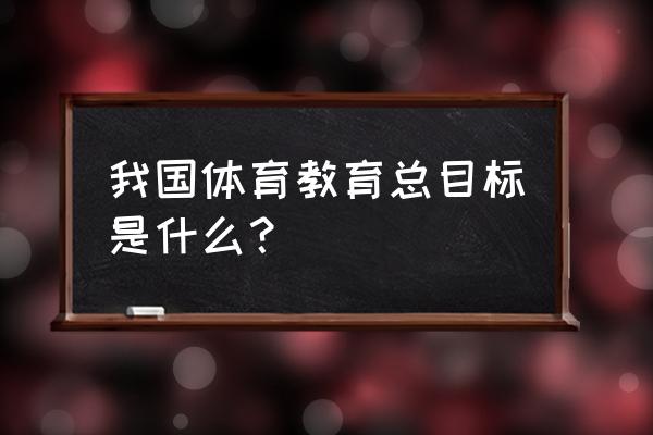 体育教学怎么培养学生的情绪 我国体育教育总目标是什么？