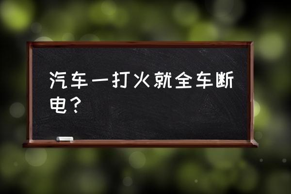 汽车电工电子点火系统工作原理 汽车一打火就全车断电？