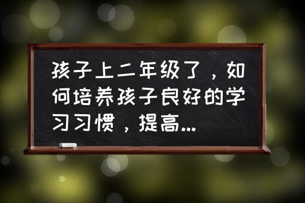 大学应该培养什么习惯 孩子上二年级了，如何培养孩子良好的学习习惯，提高孩子对学习的兴趣？