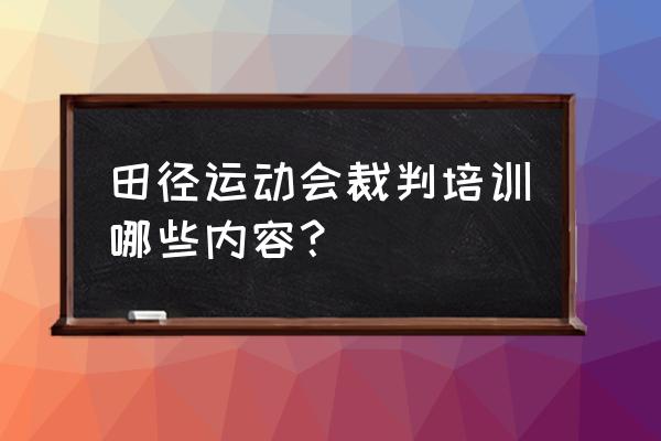 足球比赛中裁判员分工有哪些 田径运动会裁判培训哪些内容？