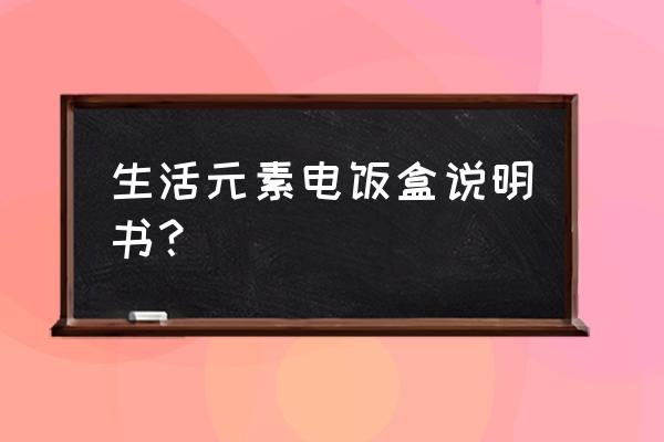 自加热饭盒的制作方法 生活元素电饭盒说明书？