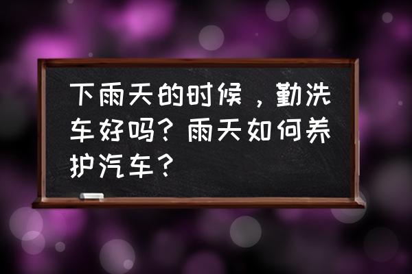 雨后汽车应该保养什么 下雨天的时候，勤洗车好吗？雨天如何养护汽车？