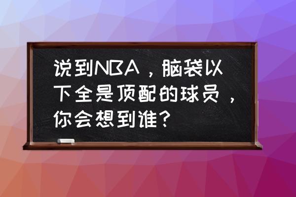 碧蓝航线孟菲斯是什么等级 说到NBA，脑袋以下全是顶配的球员，你会想到谁？