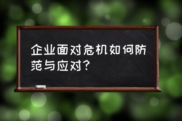 平台公司风险高怎么应对 企业面对危机如何防范与应对？